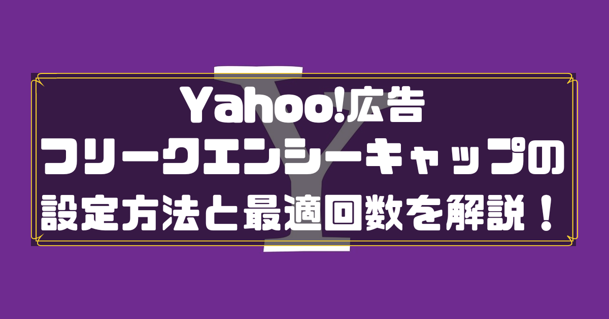 Yahoo!広告　フリークエンシーキャップ