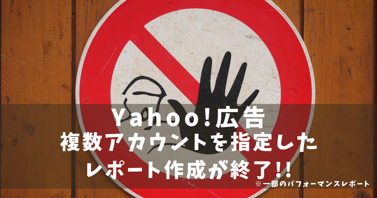 Yahoo!広告 複数アカウントを指定したレポート作成終了