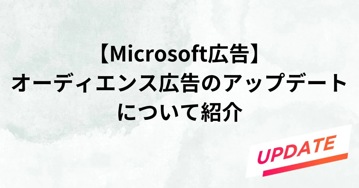 Microsoft広告　オーディエンス広告　アップデート