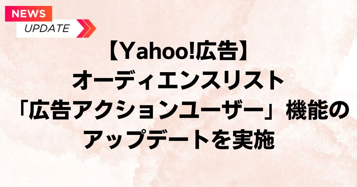 Yahoo!広告　ディスプレイ広告（運用型）　オーディエンスリスト「広告アクションユーザー」