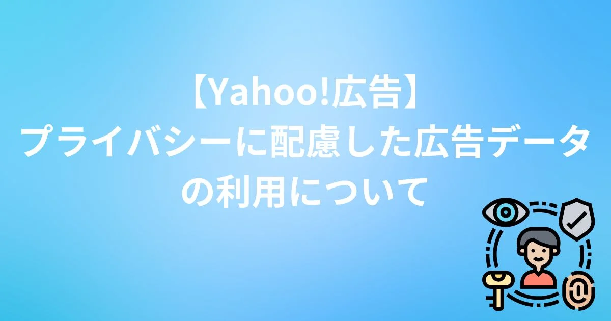 Yahoo!広告　プライバシーに配慮した広告データ