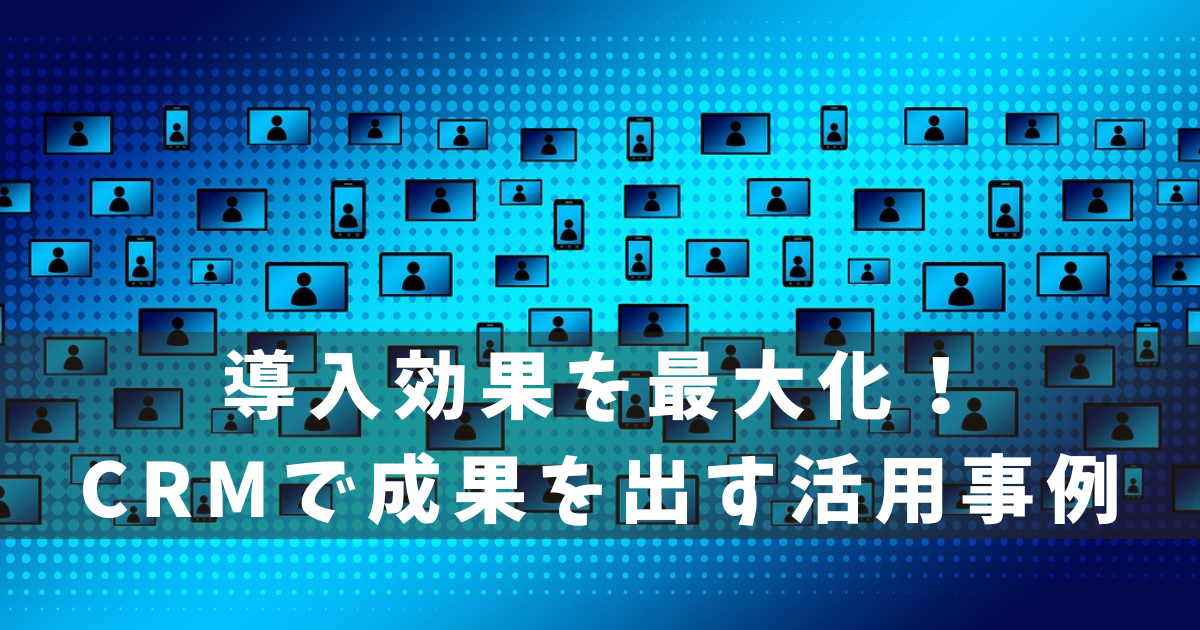 CRM　活用事例3選