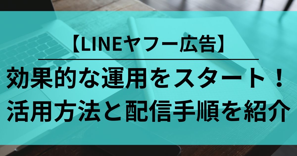 LINEヤフー広告　活用方法　配信手順