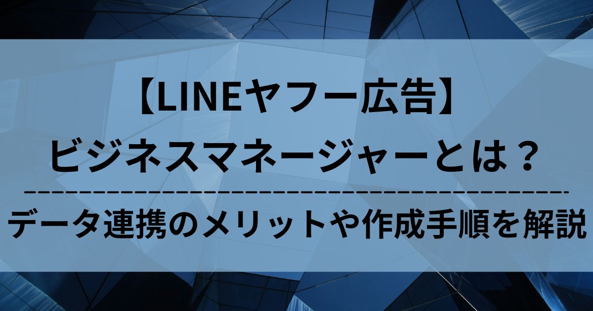 ビジネスマネージャー　LINEヤフー広告　データ連携　作成手順