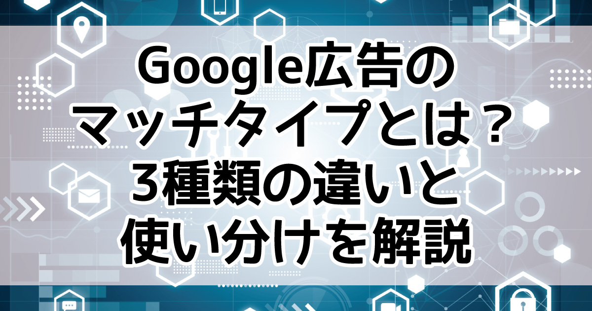 Google広告 マッチタイプ 使い分け