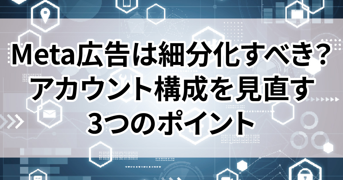 Meta広告 アカウント 細分化 キャンペーン構成